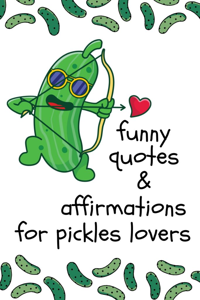 Cartoon pickle with sunglasses aiming a heart-shaped arrow. Surrounded by pickle illustrations. Text reads “Funny quotes & affirmations for pickle lovers.”